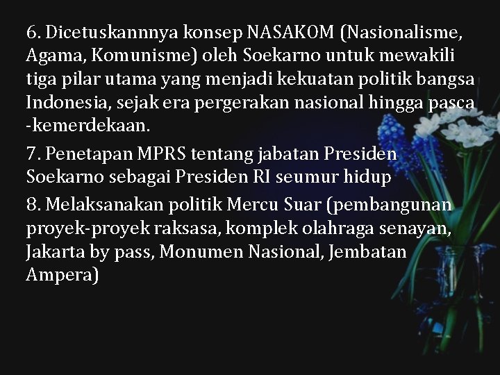 6. Dicetuskannnya konsep NASAKOM (Nasionalisme, Agama, Komunisme) oleh Soekarno untuk mewakili tiga pilar utama