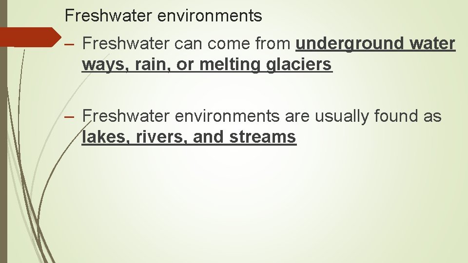 Freshwater environments – Freshwater can come from underground water ways, rain, or melting glaciers