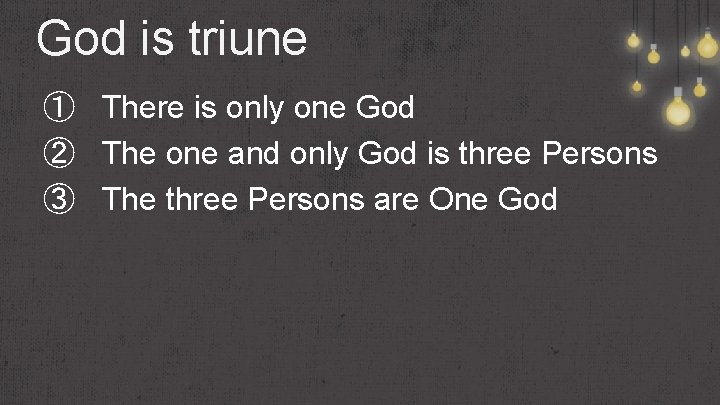 God is triune ① There is only one God ② The one and only