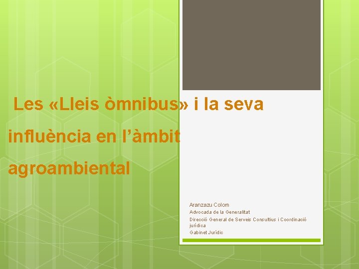 Les «Lleis òmnibus» i la seva influència en l’àmbit agroambiental Aranzazu Colom Advocada de