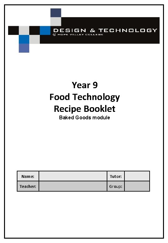 Year 9 Food Technology Recipe Booklet Baked Goods module Name: Tutor: Teacher: Group: 