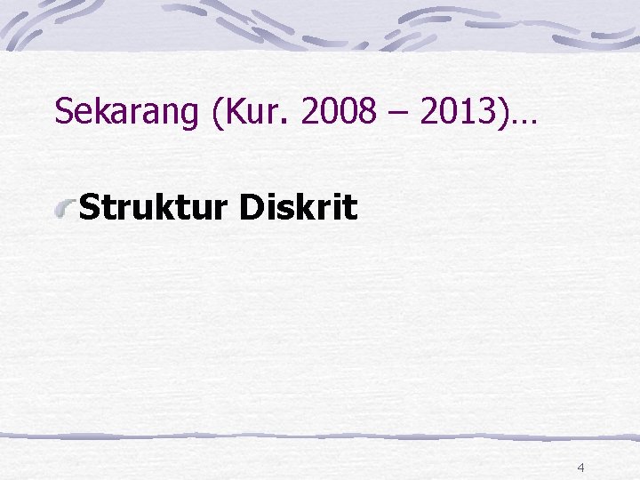 Sekarang (Kur. 2008 – 2013)… Struktur Diskrit 4 