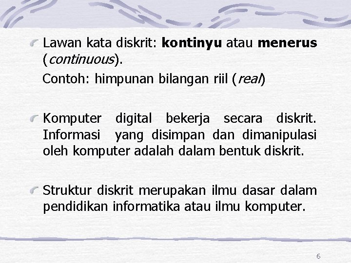 Lawan kata diskrit: kontinyu atau menerus (continuous). Contoh: himpunan bilangan riil (real) Komputer digital