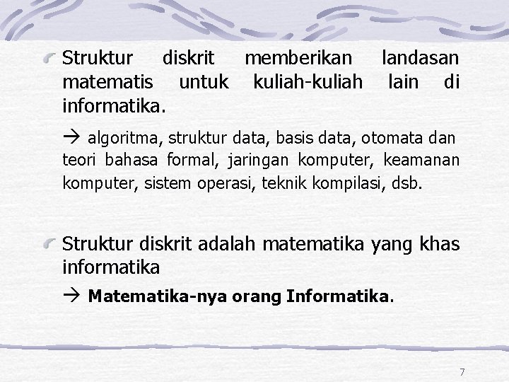 Struktur diskrit memberikan landasan matematis untuk kuliah-kuliah lain di informatika. algoritma, struktur data, basis