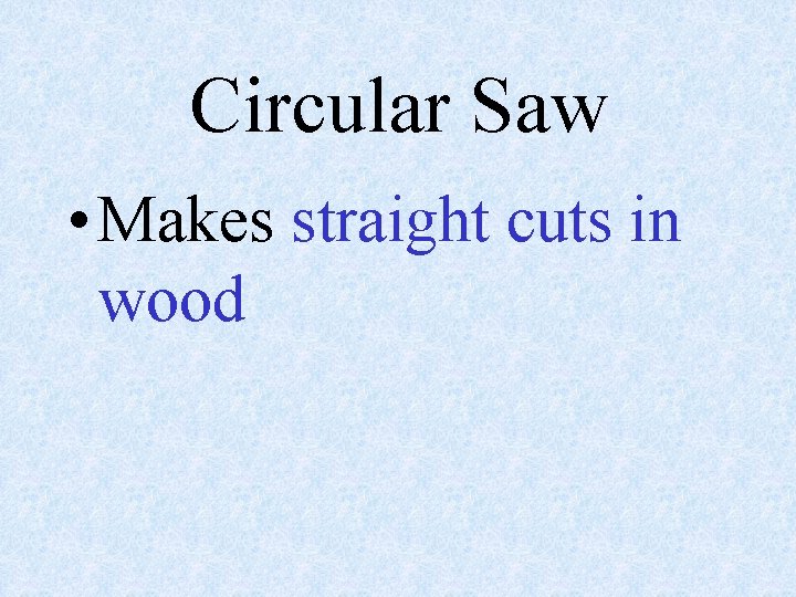 Circular Saw • Makes straight cuts in wood 
