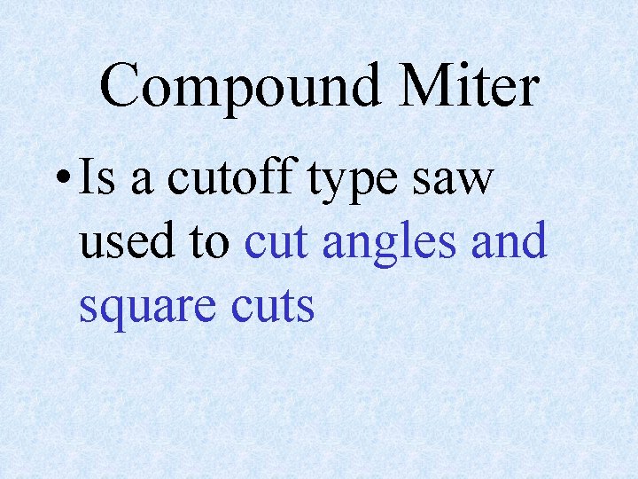 Compound Miter • Is a cutoff type saw used to cut angles and square