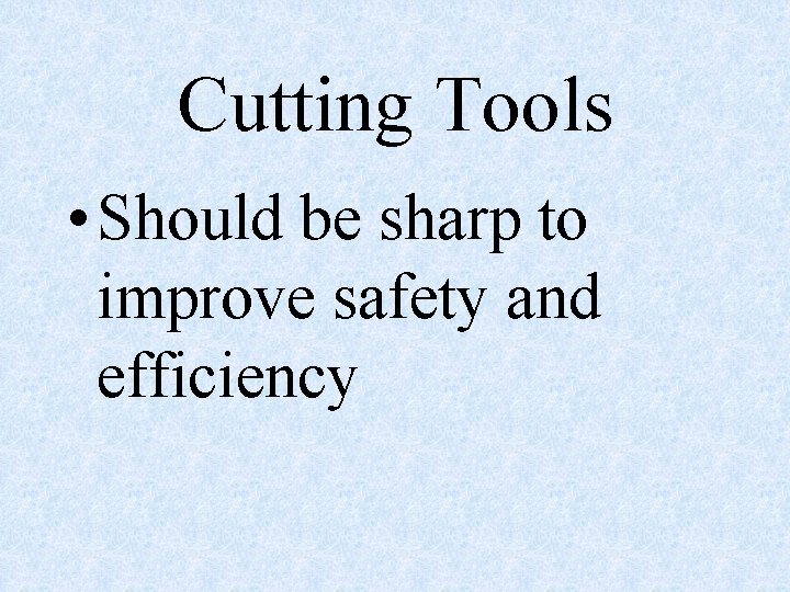 Cutting Tools • Should be sharp to improve safety and efficiency 