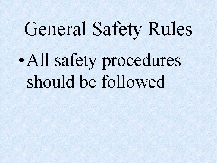 General Safety Rules • All safety procedures should be followed 