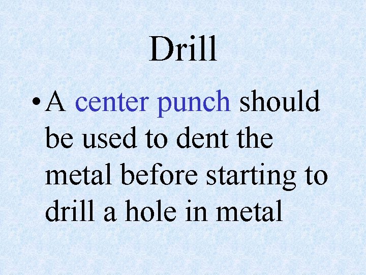 Drill • A center punch should be used to dent the metal before starting