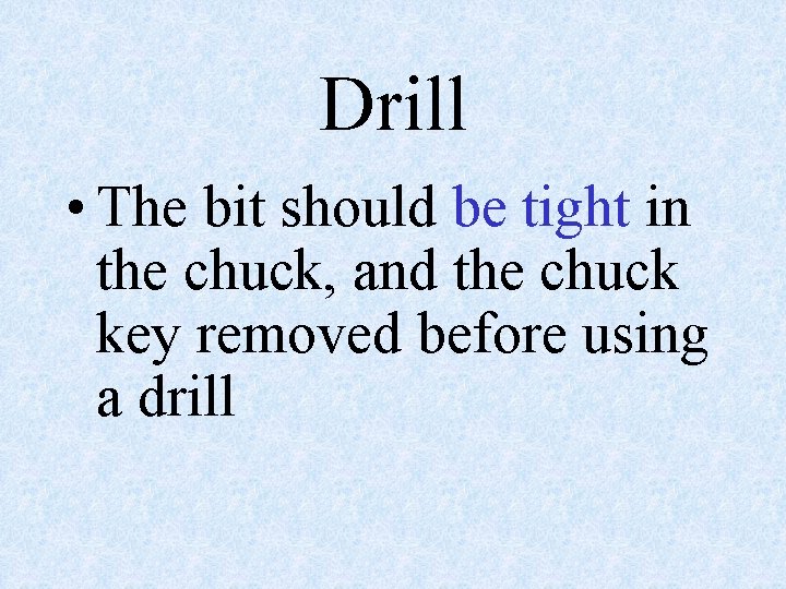 Drill • The bit should be tight in the chuck, and the chuck key