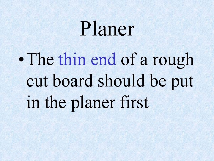 Planer • The thin end of a rough cut board should be put in