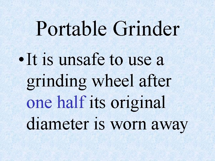 Portable Grinder • It is unsafe to use a grinding wheel after one half