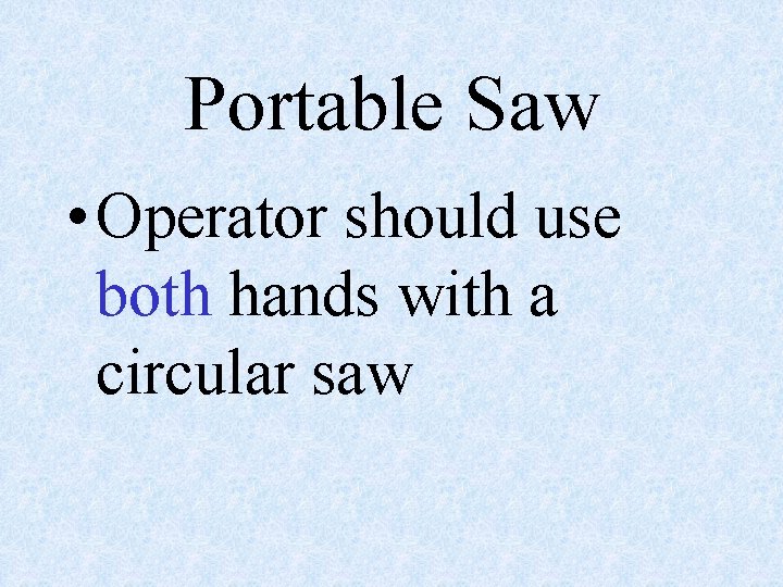 Portable Saw • Operator should use both hands with a circular saw 