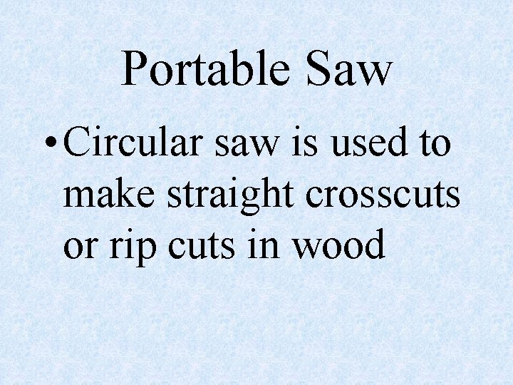 Portable Saw • Circular saw is used to make straight crosscuts or rip cuts