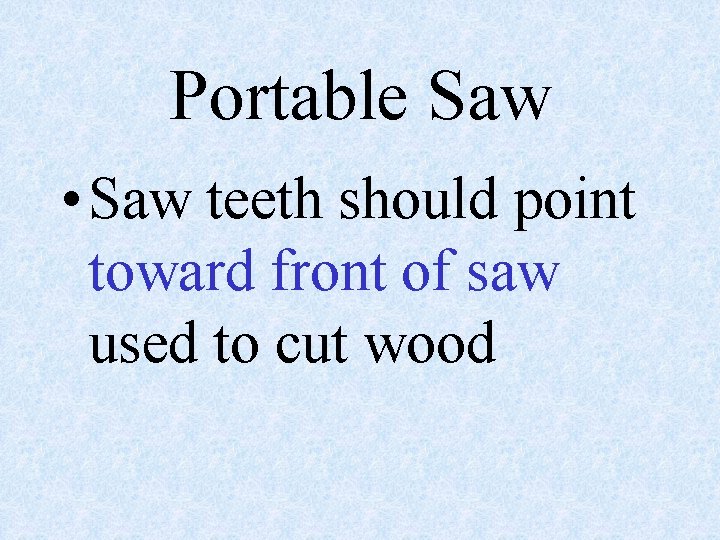 Portable Saw • Saw teeth should point toward front of saw used to cut