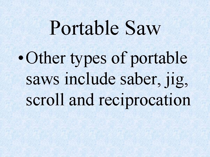 Portable Saw • Other types of portable saws include saber, jig, scroll and reciprocation