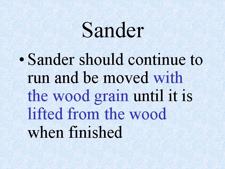 Sander • Sander should continue to run and be moved with the wood grain