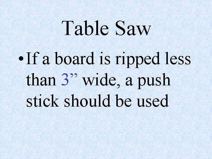 Table Saw • If a board is ripped less than 3” wide, a push