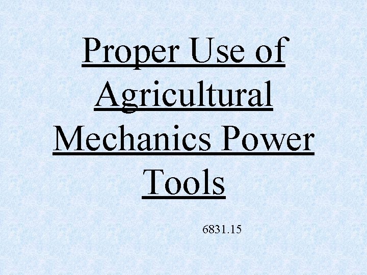 Proper Use of Agricultural Mechanics Power Tools 6831. 15 