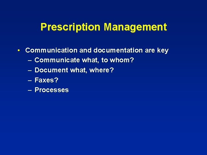 Prescription Management • Communication and documentation are key – Communicate what, to whom? –