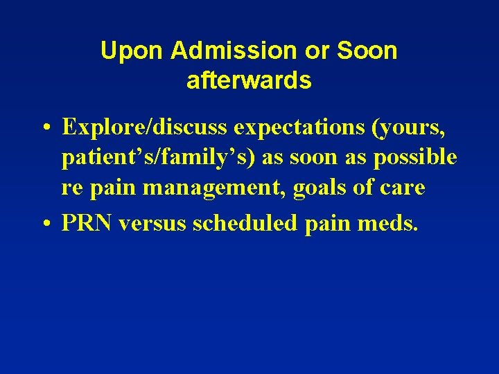Upon Admission or Soon afterwards • Explore/discuss expectations (yours, patient’s/family’s) as soon as possible