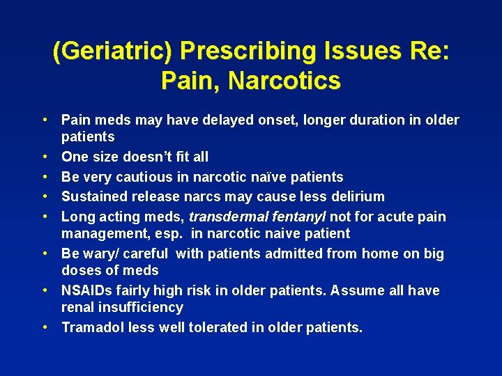 (Geriatric) Prescribing Issues Re: Pain, Narcotics • Pain meds may have delayed onset, longer