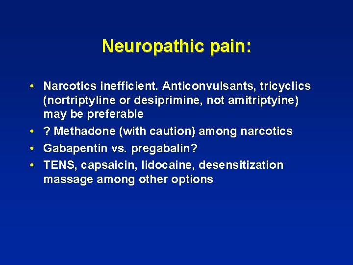 Neuropathic pain: • Narcotics inefficient. Anticonvulsants, tricyclics (nortriptyline or desiprimine, not amitriptyine) may be
