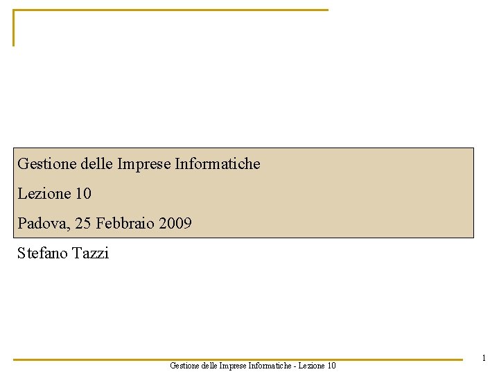 Gestione delle Imprese Informatiche Lezione 10 Padova, 25 Febbraio 2009 Stefano Tazzi Gestione delle