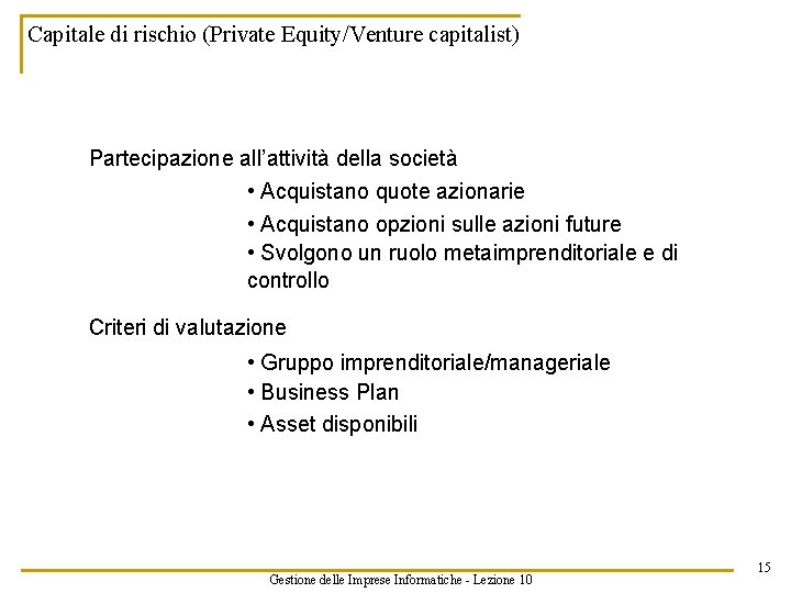 Capitale di rischio (Private Equity/Venture capitalist) Partecipazione all’attività della società • Acquistano quote azionarie