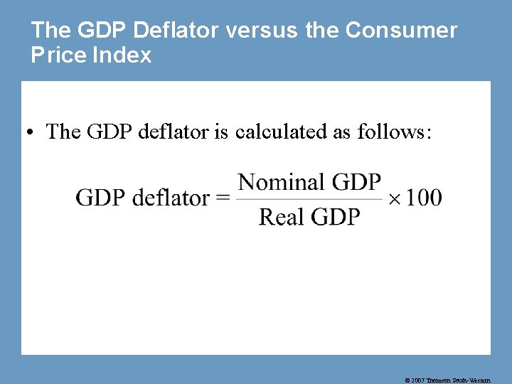 The GDP Deflator versus the Consumer Price Index • The GDP deflator is calculated