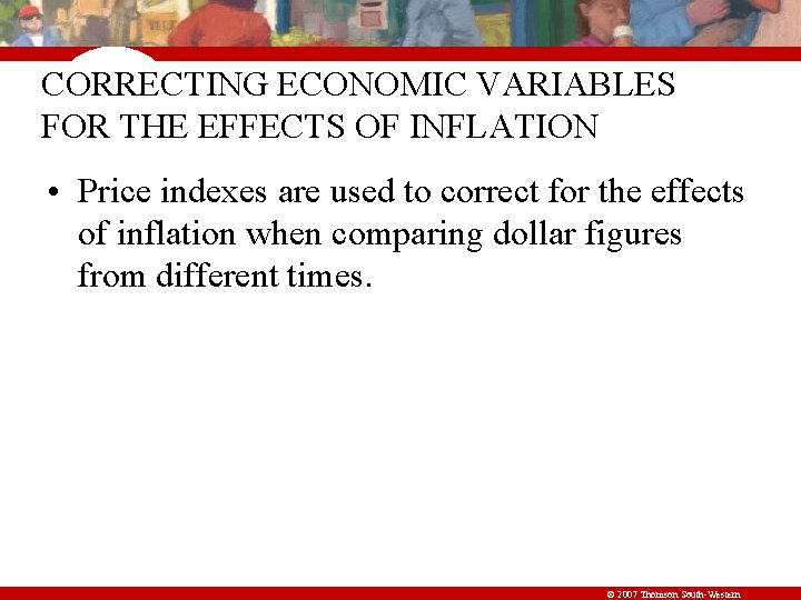 CORRECTING ECONOMIC VARIABLES FOR THE EFFECTS OF INFLATION • Price indexes are used to