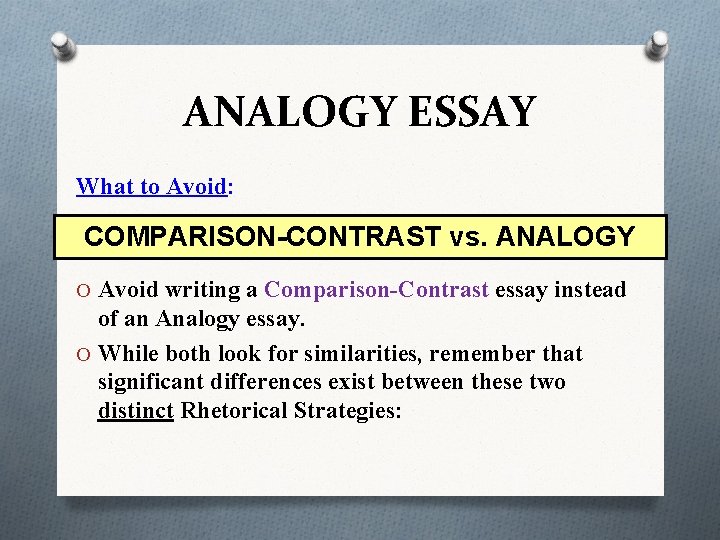 ANALOGY ESSAY What to Avoid: COMPARISON-CONTRAST vs. ANALOGY O Avoid writing a Comparison-Contrast essay