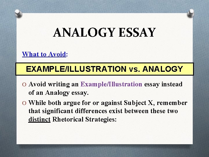 ANALOGY ESSAY What to Avoid: EXAMPLE/ILLUSTRATION vs. ANALOGY O Avoid writing an Example/Illustration essay