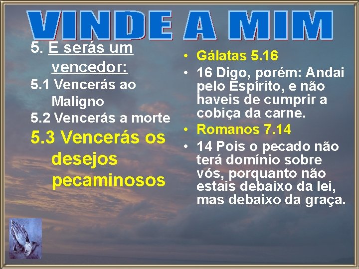 5. E serás um vencedor: • Gálatas 5. 16 • 16 Digo, porém: Andai