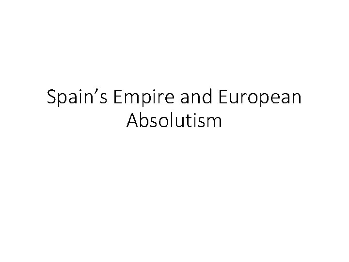 Spain’s Empire and European Absolutism 