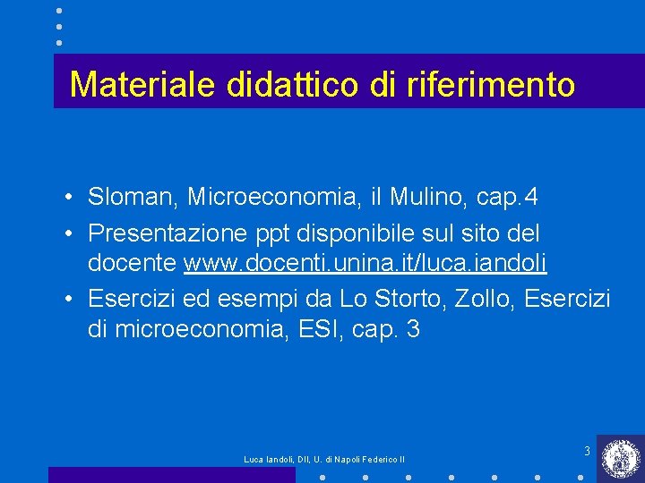 Materiale didattico di riferimento • Sloman, Microeconomia, il Mulino, cap. 4 • Presentazione ppt Materiale didattico di riferimento • Sloman, Microeconomia, il Mulino, cap. 4 • Presentazione ppt