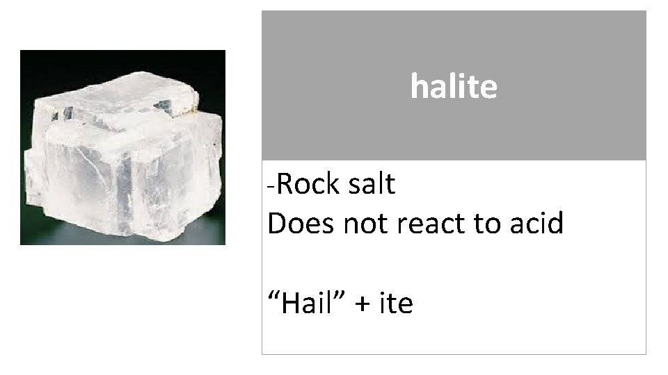 halite -Rock salt Does not react to acid “Hail” + ite 