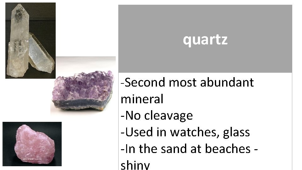quartz -Second most abundant mineral -No cleavage -Used in watches, glass -In the sand