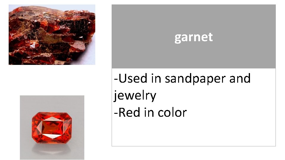 garnet -Used in sandpaper and jewelry -Red in color 