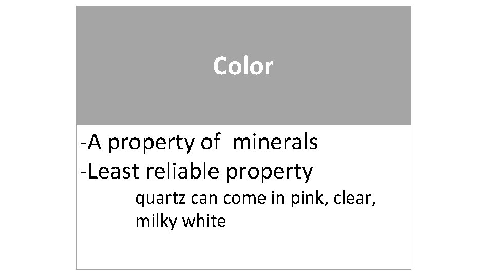 Color -A property of minerals -Least reliable property quartz can come in pink, clear,