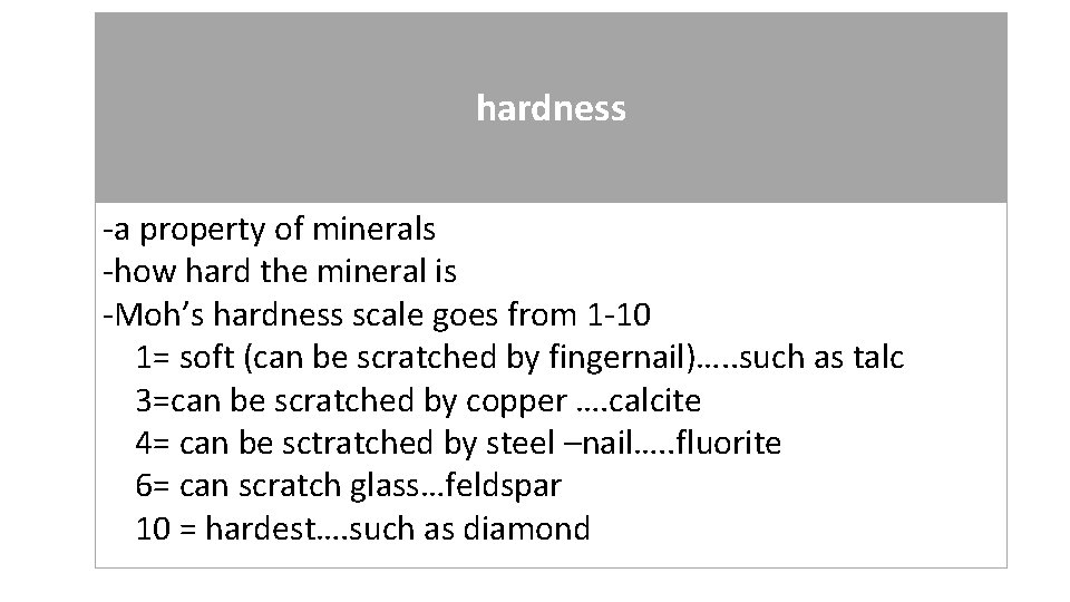 hardness -a property of minerals -how hard the mineral is -Moh’s hardness scale goes