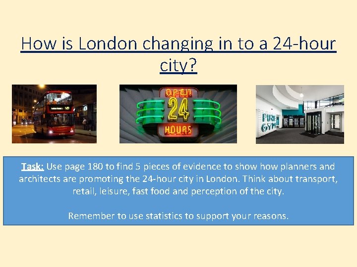 How is London changing in to a 24 -hour city? Task: Use page 180 How is London changing in to a 24 -hour city? Task: Use page 180