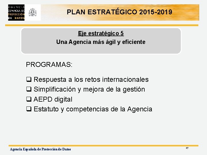 PLAN ESTRATÉGICO 2015 -2019 Eje estratégico 5 Una Agencia más ágil y eficiente PROGRAMAS: