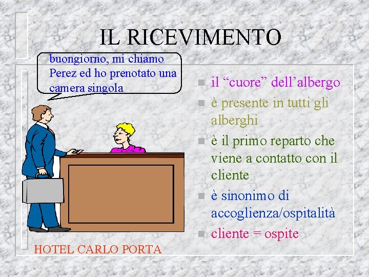 IL RICEVIMENTO buongiorno, mi chiamo Perez ed ho prenotato una camera singola n n