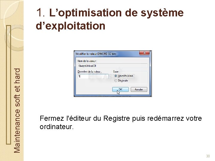1. L’optimisation de système Maintenance soft et hard d’exploitation Fermez l'éditeur du Registre puis
