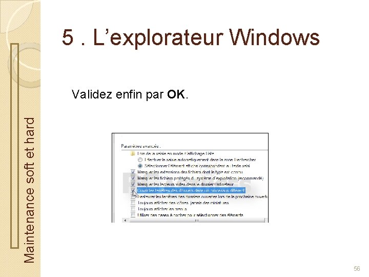 5. L’explorateur Windows Maintenance soft et hard Validez enfin par OK. 56 