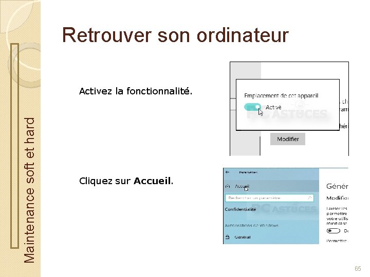 Retrouver son ordinateur Maintenance soft et hard Activez la fonctionnalité. Cliquez sur Accueil. 65