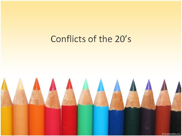 Conflicts of the 20’s 
