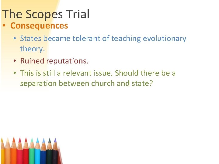 The Scopes Trial • Consequences • States became tolerant of teaching evolutionary theory. •