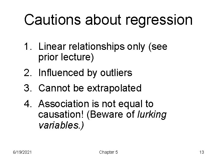 Cautions about regression 1. Linear relationships only (see prior lecture) 2. Influenced by outliers